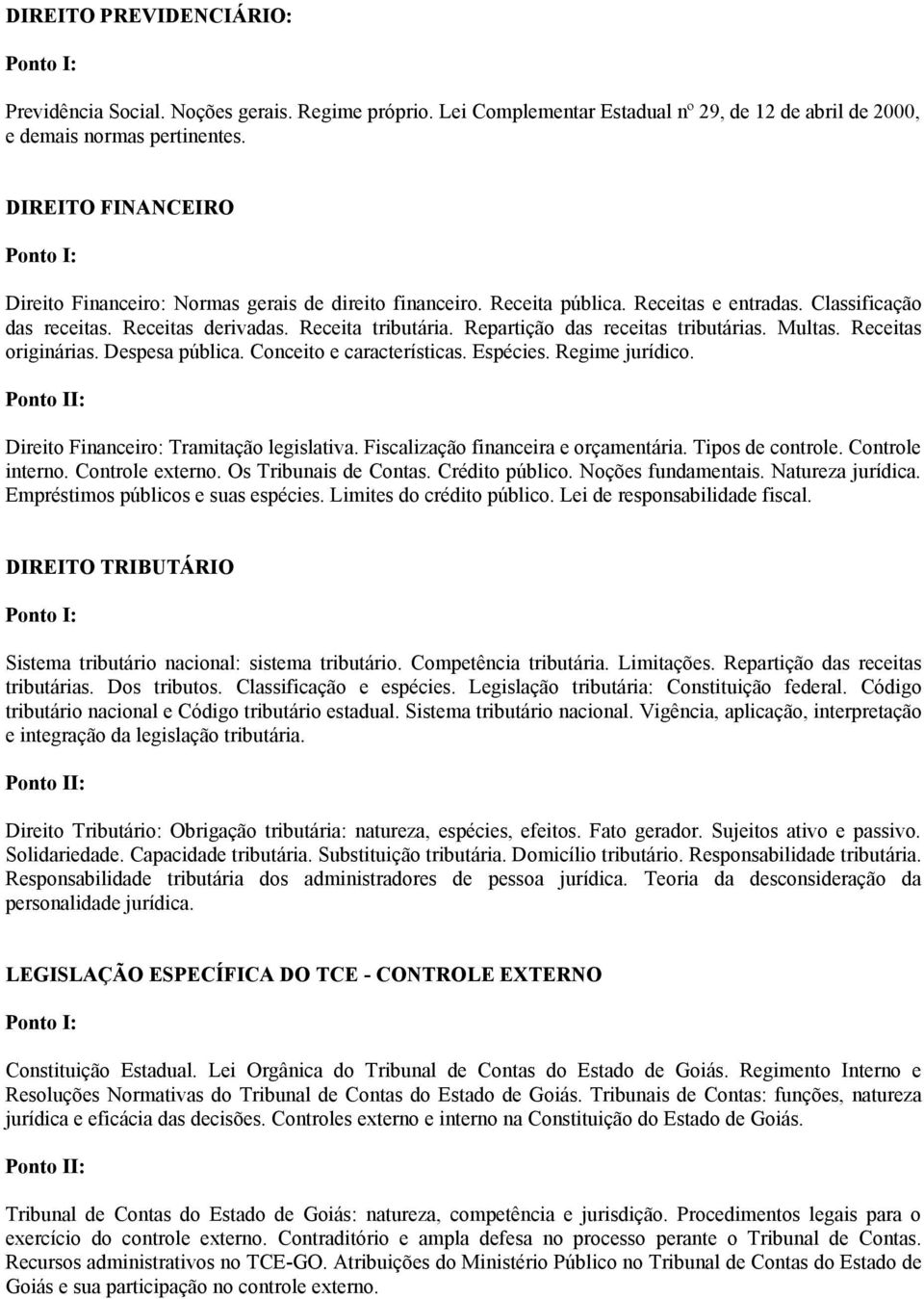 Repartição das receitas tributárias. Multas. Receitas originárias. Despesa pública. Conceito e características. Espécies. Regime jurídico. Direito Financeiro: Tramitação legislativa.