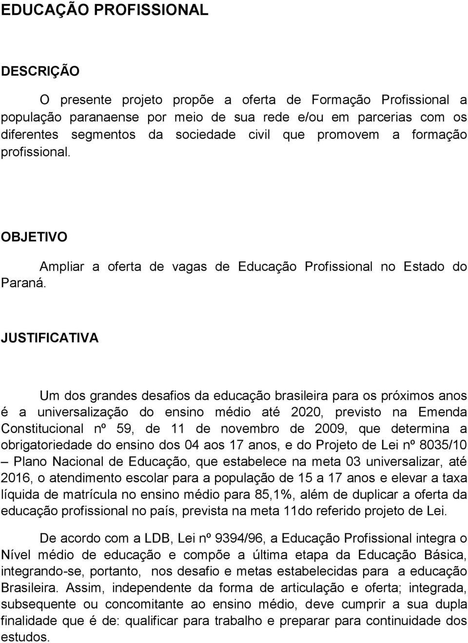 Um dos grandes desafios da educação brasileira para os próximos anos é a universalização do ensino médio até 2020, previsto na Emenda Constitucional nº 59, de 11 de novembro de 2009, que determina a
