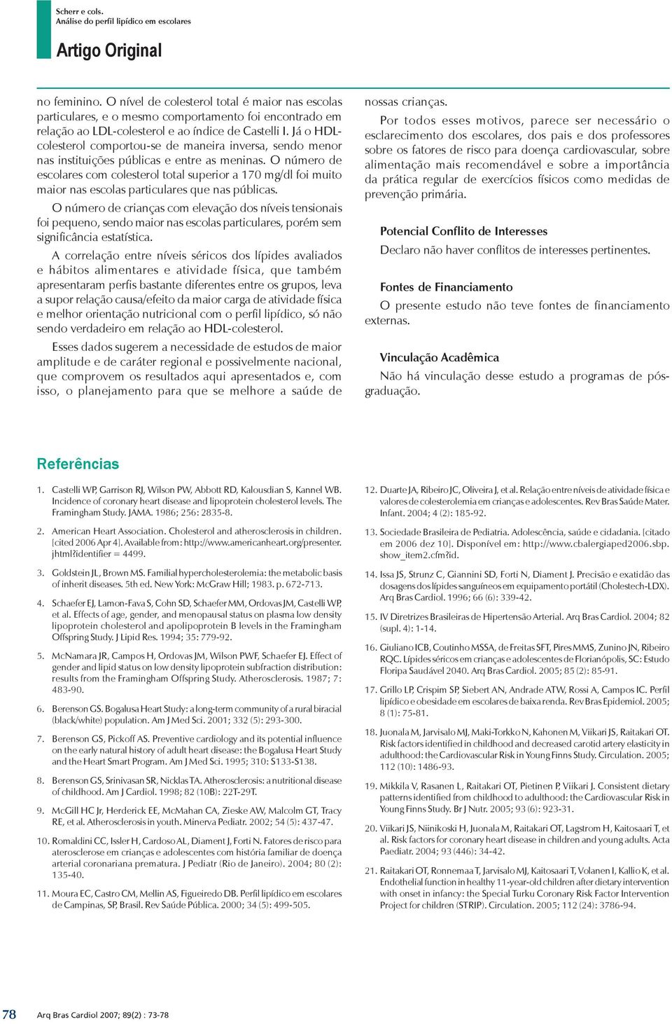 O número de escolares com colesterol total superior a 170 mg/dl foi muito maior nas escolas particulares que nas públicas.