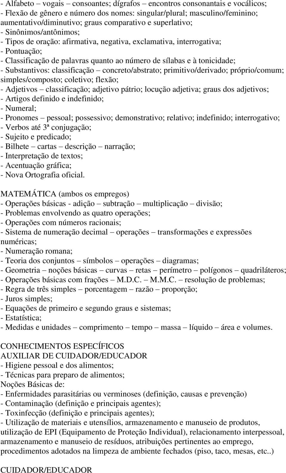 Substantivos: classificação concreto/abstrato; primitivo/derivado; próprio/comum; simples/composto; coletivo; flexão; - Adjetivos classificação; adjetivo pátrio; locução adjetiva; graus dos