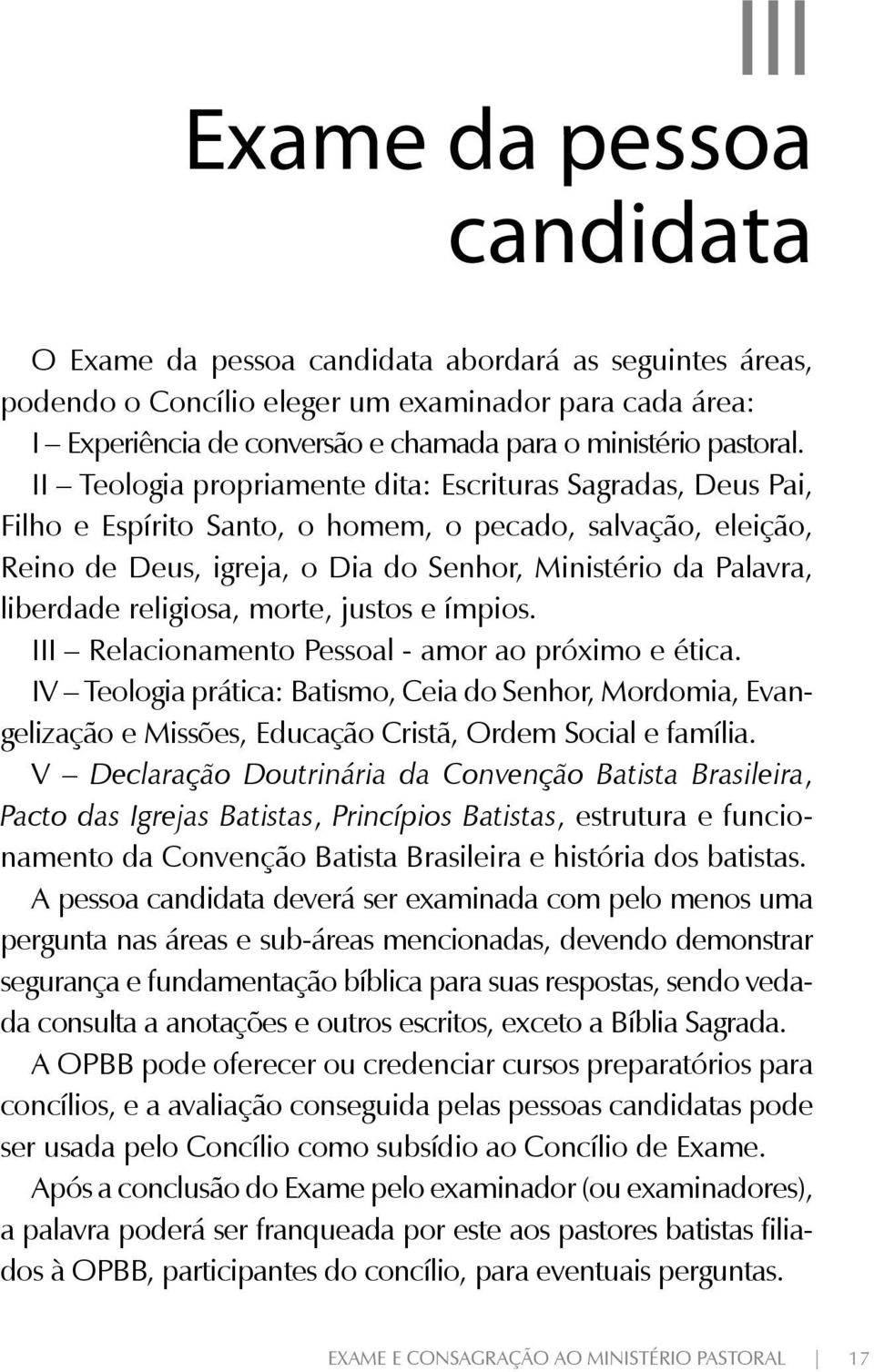 II Teologia propriamente dita: Escrituras Sagradas, Deus Pai, Filho e Espírito Santo, o homem, o pecado, salvação, eleição, Reino de Deus, igreja, o Dia do Senhor, Ministério da Palavra, liberdade