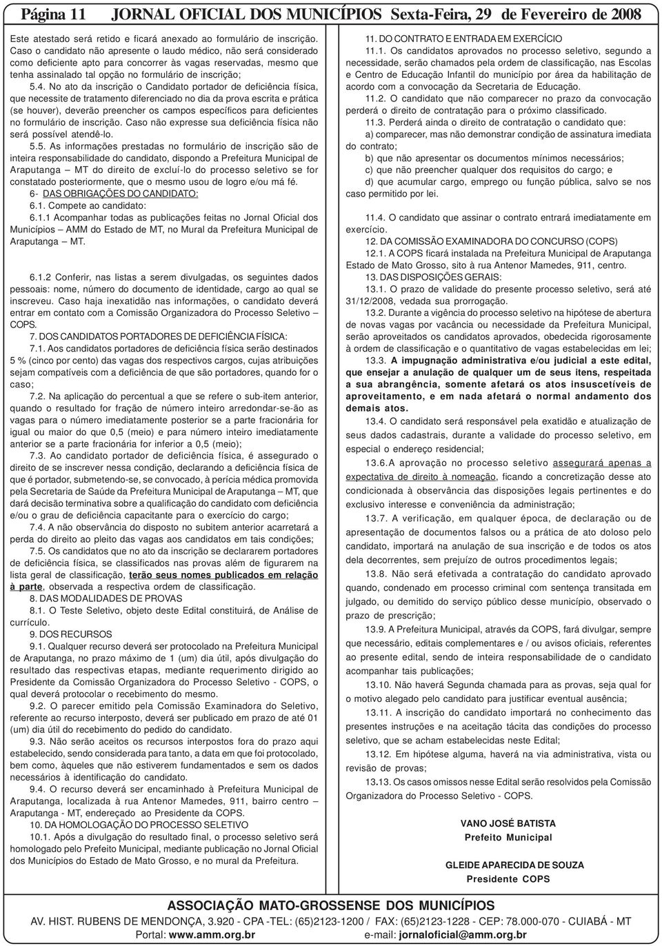 No ato da inscrição o Candidato portador de deficiência física, que necessite de tratamento diferenciado no dia da prova escrita e prática (se houver), deverão preencher os campos específicos para