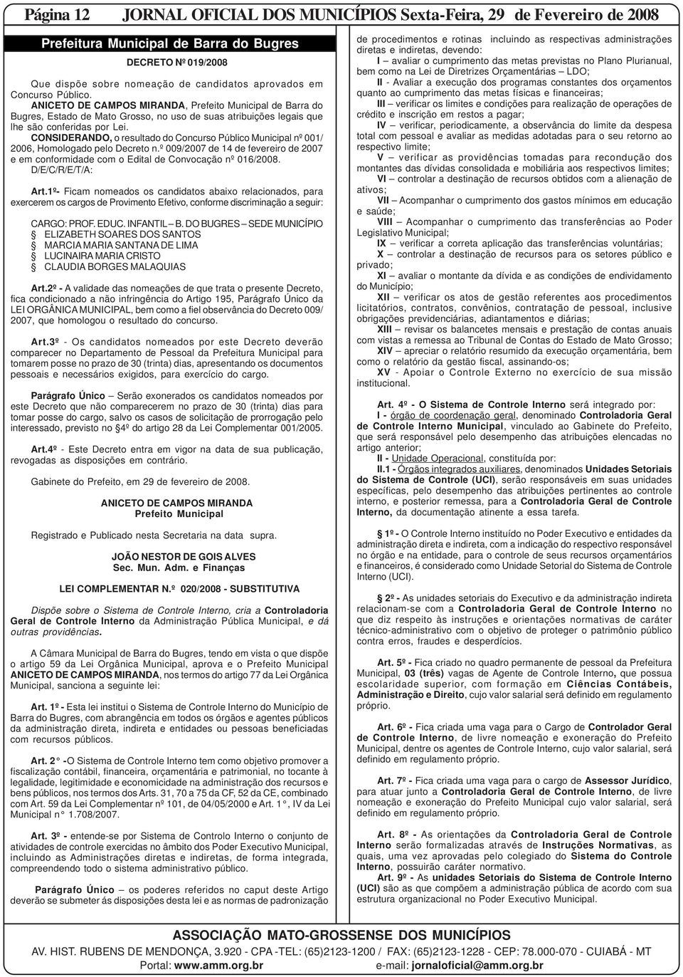 CONSIDERANDO, o resultado do Concurso Público Municipal nº 001/ 2006, Homologado pelo Decreto n.º 009/2007 de 14 de fevereiro de 2007 e em conformidade com o Edital de Convocação nº 016/2008.