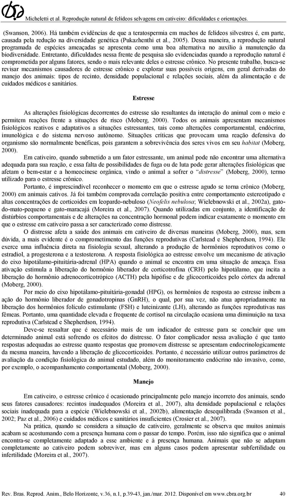 Entretanto, dificuldades nessa frente de pesquisa são evidenciadas quando a reprodução natural é comprometida por alguns fatores, sendo o mais relevante deles o estresse crônico.