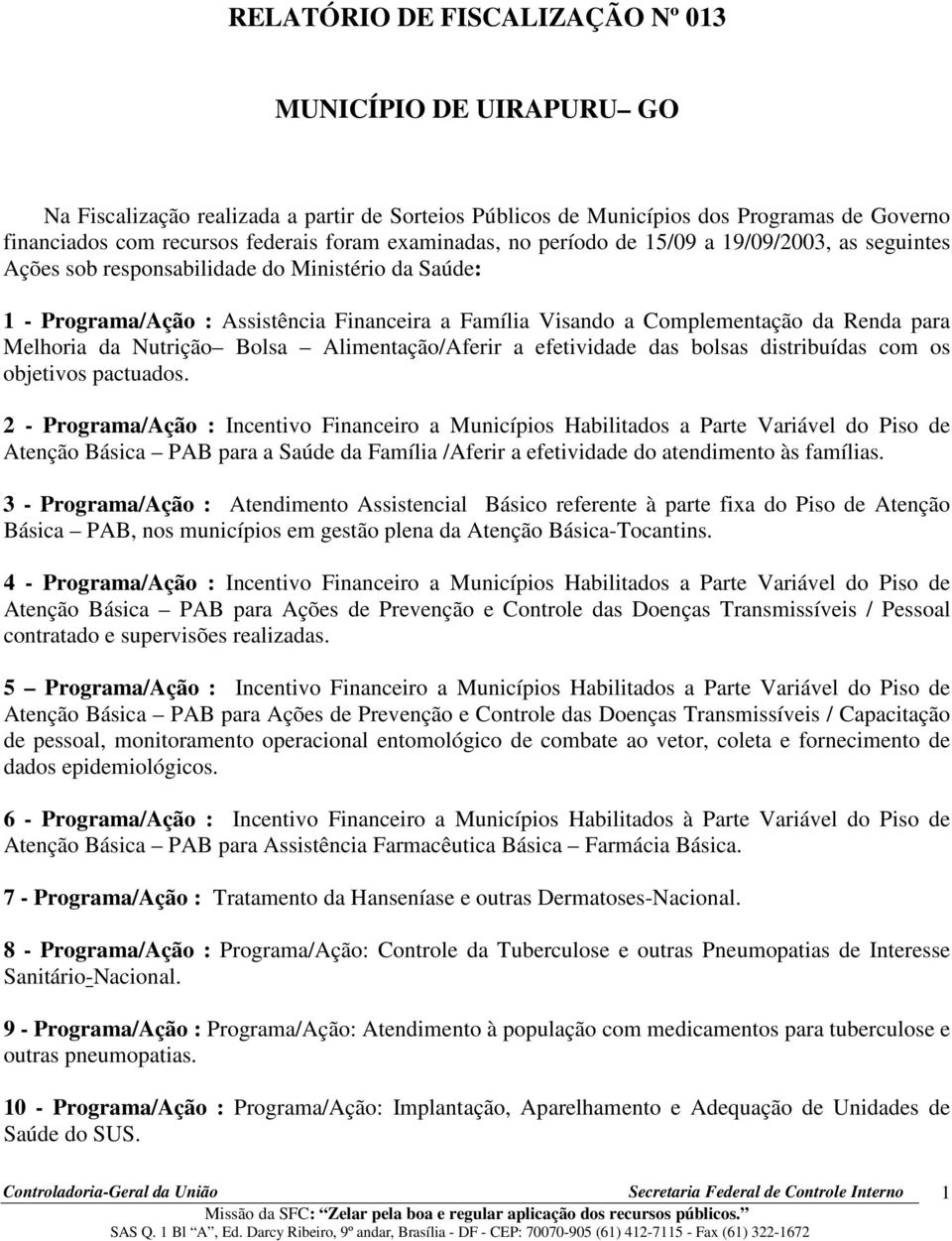 para Melhoria da Nutrição Bolsa Alimentação/Aferir a efetividade das bolsas distribuídas com os objetivos pactuados.