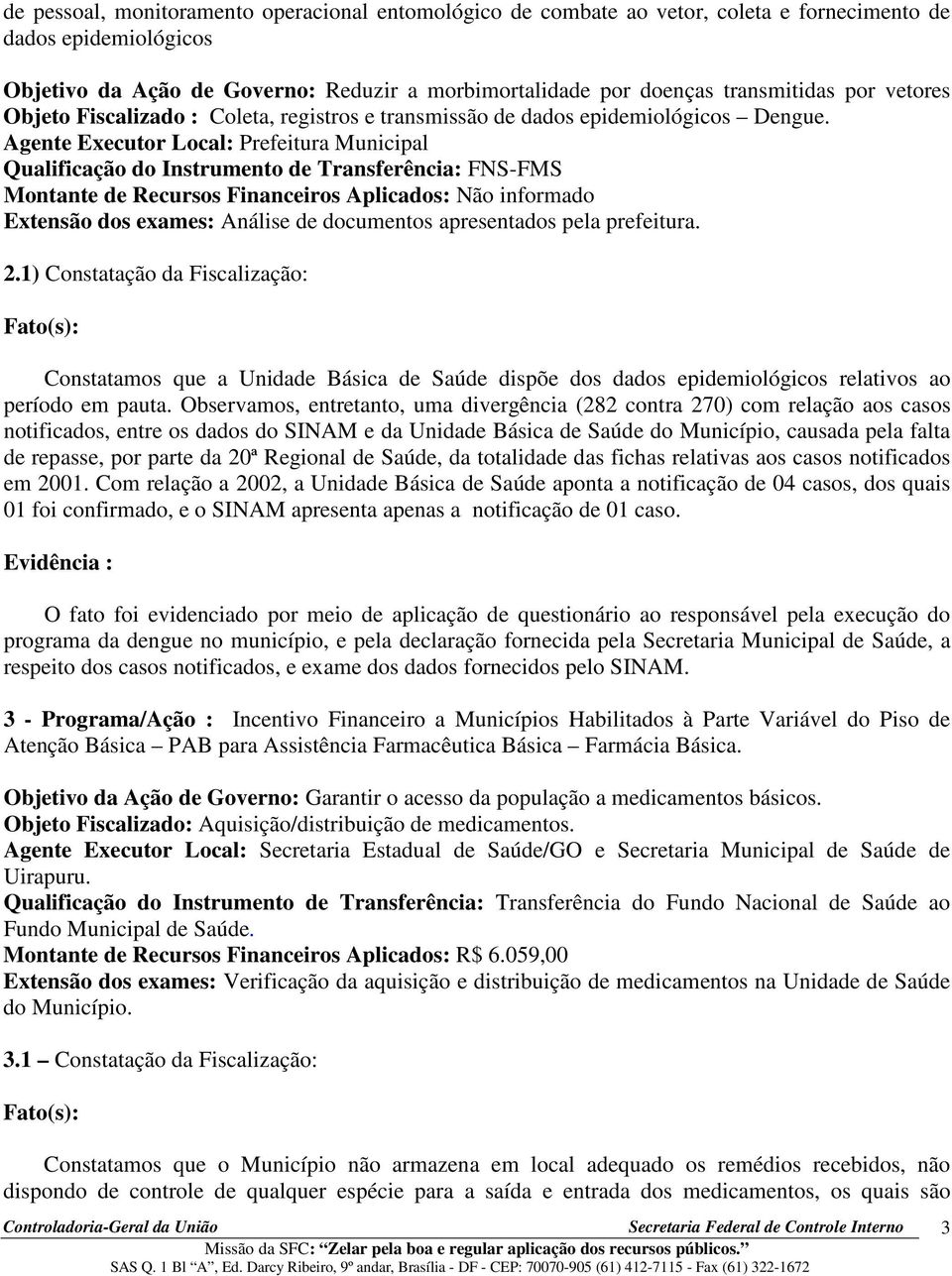 Agente Executor Local: Prefeitura Municipal Qualificação do Instrumento de Transferência: FNS-FMS Montante de Recursos Financeiros Aplicados: Não informado Extensão dos exames: Análise de documentos