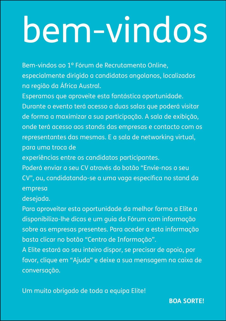 A sala de exibição, onde terá acesso aos stands das empresas e contacto com os representantes das mesmas.