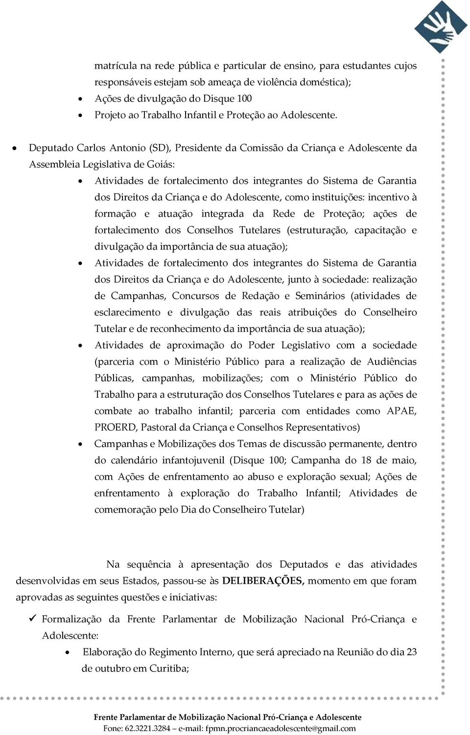 Deputado Carlos Antonio (SD), Presidente da Comissão da Criança e Adolescente da Assembleia Legislativa de Goiás: Atividades de fortalecimento dos integrantes do Sistema de Garantia dos Direitos da