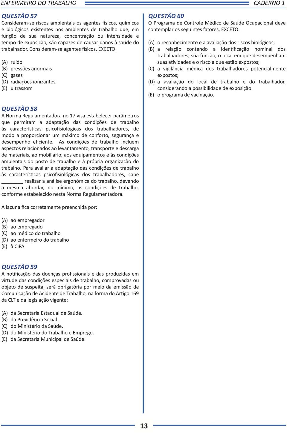 Consideram-se agentes físicos, EXCETO: (A) ruído (B) pressões anormais (C) gases (D) radiações ionizantes (E) ultrassom QUESTÃO 60 O Programa de Controle Médico de Saúde Ocupacional deve contemplar