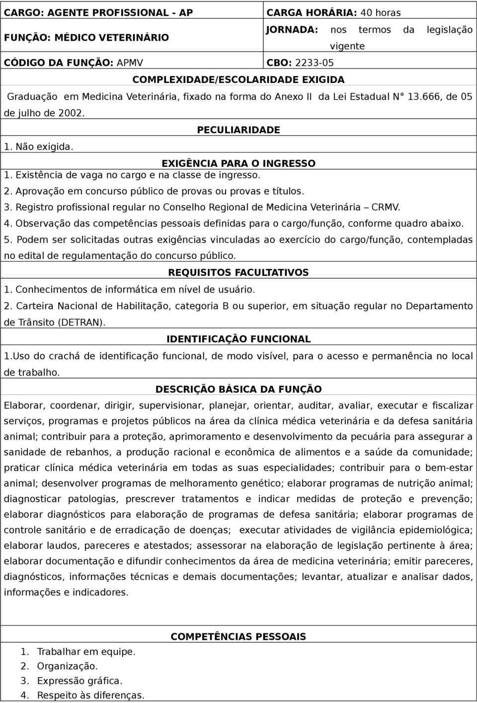 Existência de vaga no cargo e na classe de ingresso. 2. Aprovação em concurso público de provas ou provas e títulos. 3. Registro profissional regular no Conselho Regional de Medicina Veterinária CRMV.