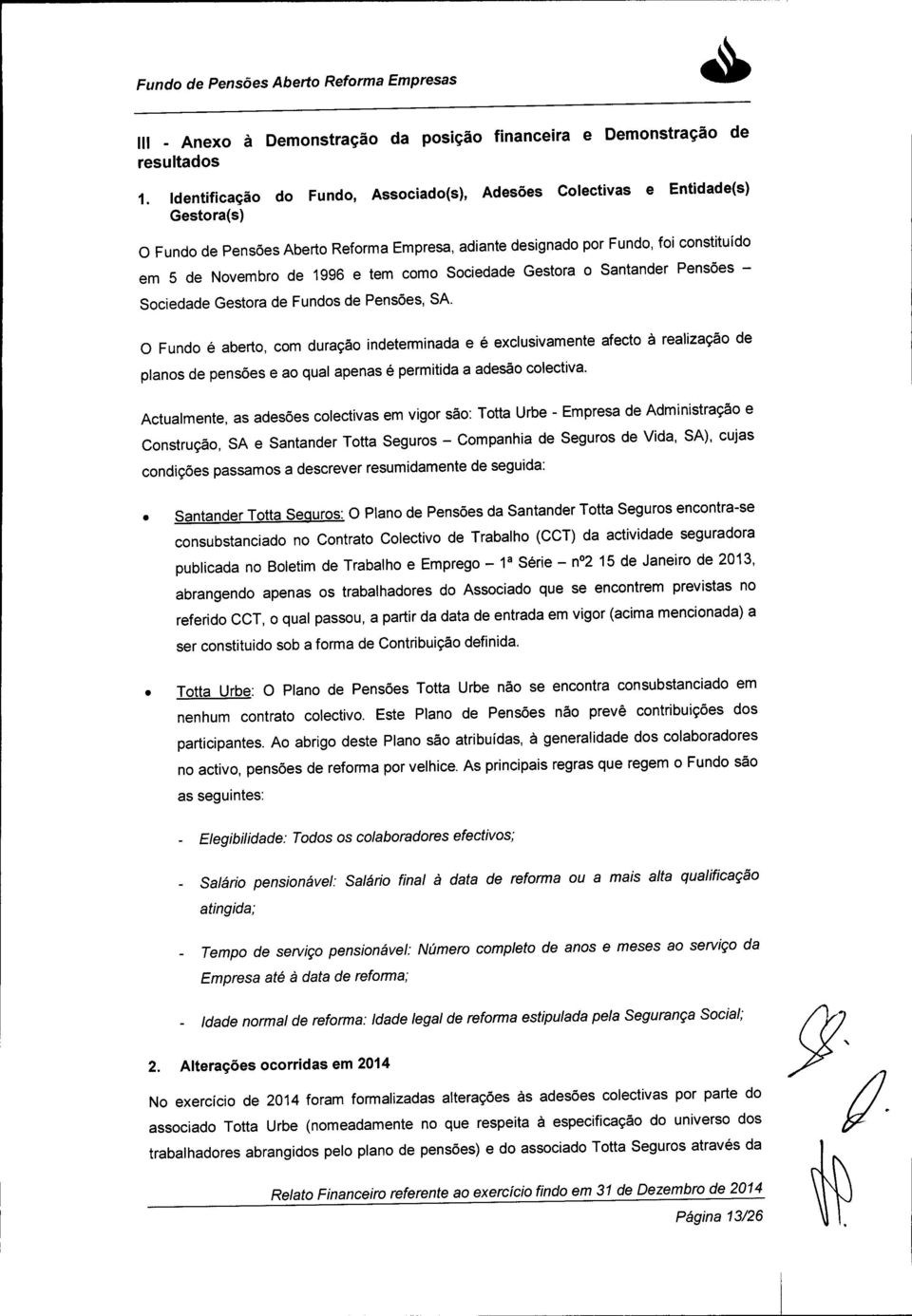 tem como Sociedade Gestora o Santander Pensões - Sociedade Gestora de Fundos de Pensões, SA.