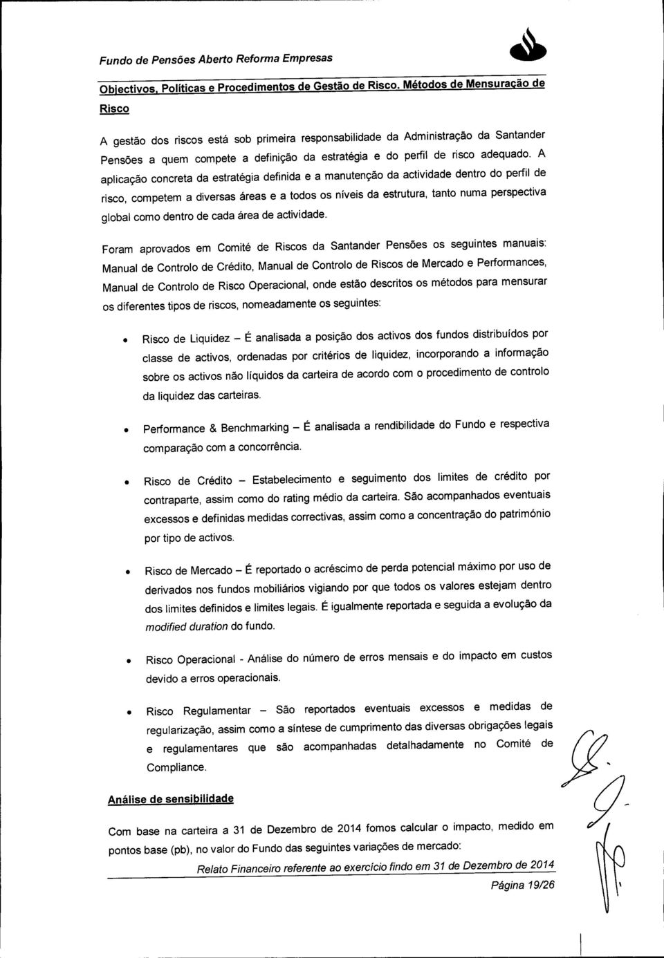 A aplicação concreta da estratégia definida e a manutenção da actividade dentro do perfil de risco, competem a diversas áreas e a todos os níveis da estrutura, tanto numa perspectiva global como