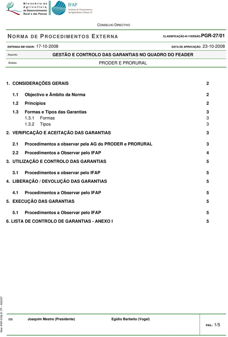 1 Procedimentos a observar pela AG do PRODER e PRORURAL 3 2.2 Procedimentos a Observar pelo IFAP 4 3. UTILIZAÇÃO E CONTROLO DAS GARANTIAS 5 3.1 Procedimentos a observar pelo IFAP 5 4.