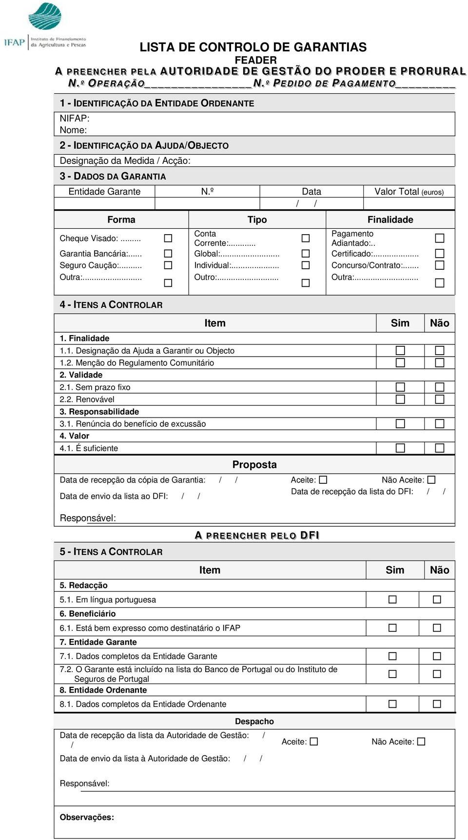 .. ºº º PP E DD I I DD OO DD EE PP A GG AA MM EE NN TT OO 1 - IDENTIFICAÇÃO DA ENTIDADE ORDENANTE NIFAP: Nome: 2 - IDENTIFICAÇÃO DA AJUDA/OBJECTO Designação da Medida / Acção: 3 - DADOS DA GARANTIA