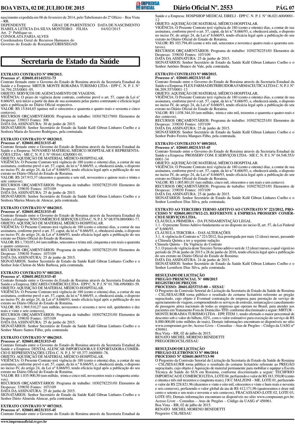 /CGRH/SEGAD Secretaria de Estado da Saúde Saúde e a Empresa: HOSPSHOP MEDICAL EIRELI - EPP C. N. P. J. N 06.021.600/0001-12 OBJETO: AQUISIÇÃO DE MATERIAL MÉDICO-HOSPITALAR.