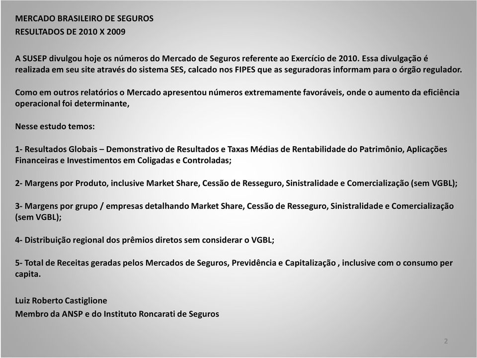 Como em outros relatórios o Mercado apresentou números extremamente favoráveis, onde o aumento da eficiência operacional foi determinante, Nesse estudo temos: 1-Resultados Globais Demonstrativo de