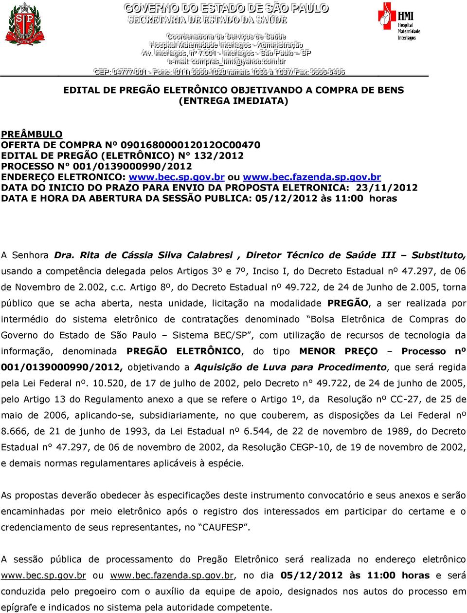 br ou www.bec.fazenda.sp.gov.br DATA DO INICIO DO PRAZO PARA ENVIO DA PROPOSTA ELETRONICA: 23/11/2012 DATA E HORA DA ABERTURA DA SESSÃO PUBLICA: 05/12/2012 às 11:00 horas A Senhora Dra.