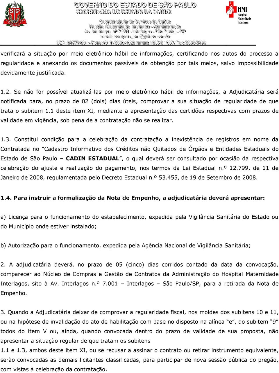 Se não for possível atualizá-las por meio eletrônico hábil de informações, a Adjudicatária será notificada para, no prazo de 02 (dois) dias úteis, comprovar a sua situação de regularidade de que