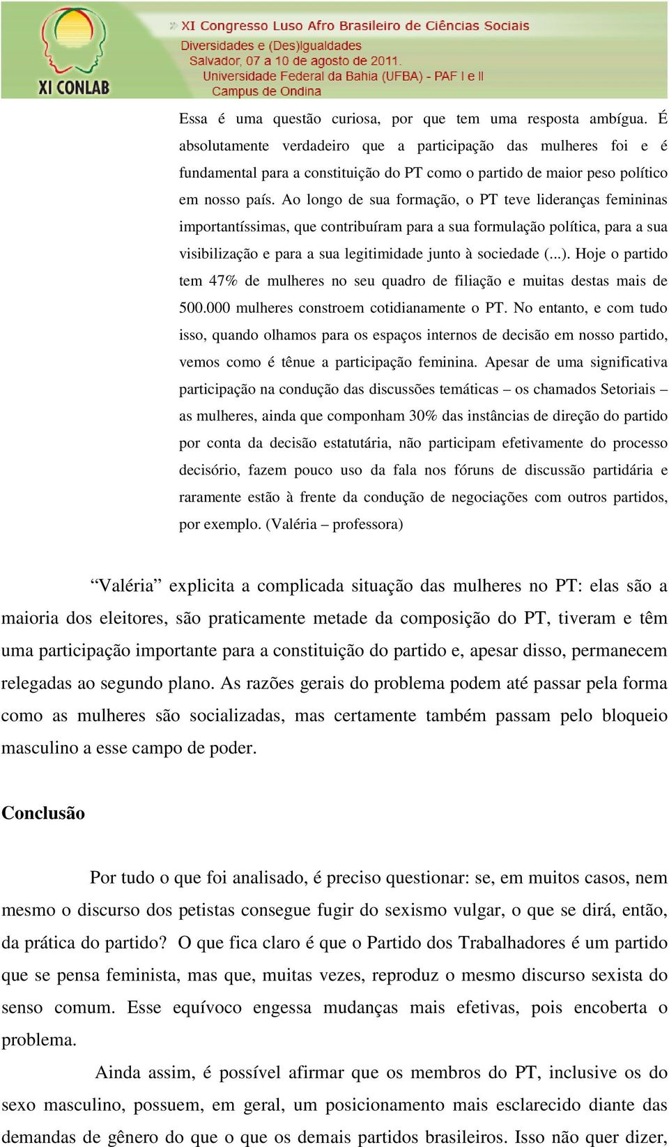 Ao longo de sua formação, o PT teve lideranças femininas importantíssimas, que contribuíram para a sua formulação política, para a sua visibilização e para a sua legitimidade junto à sociedade (...).