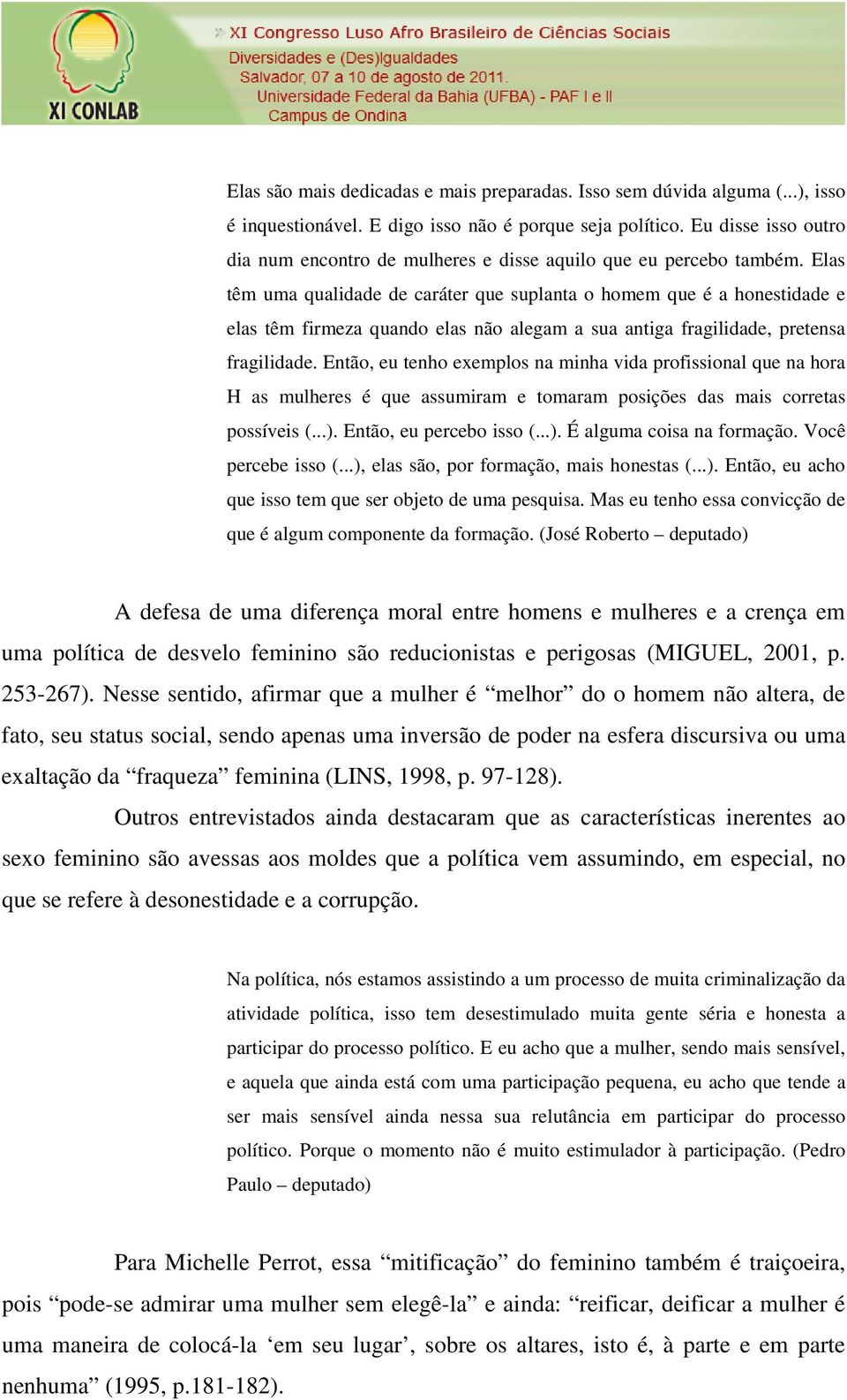 Elas têm uma qualidade de caráter que suplanta o homem que é a honestidade e elas têm firmeza quando elas não alegam a sua antiga fragilidade, pretensa fragilidade.