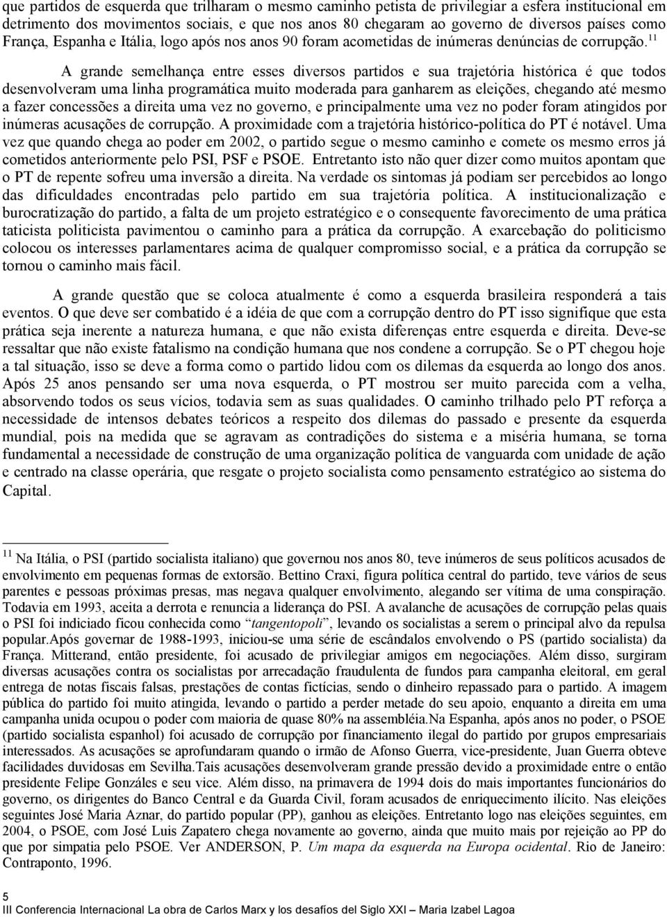 11 A grande semelhança entre esses diversos partidos e sua trajetória histórica é que todos desenvolveram uma linha programática muito moderada para ganharem as eleições, chegando até mesmo a fazer