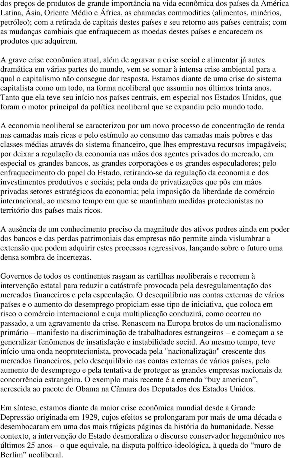 A grave crise econômica atual, além de agravar a crise social e alimentar já antes dramática em várias partes do mundo, vem se somar à intensa crise ambiental para a qual o capitalismo não consegue