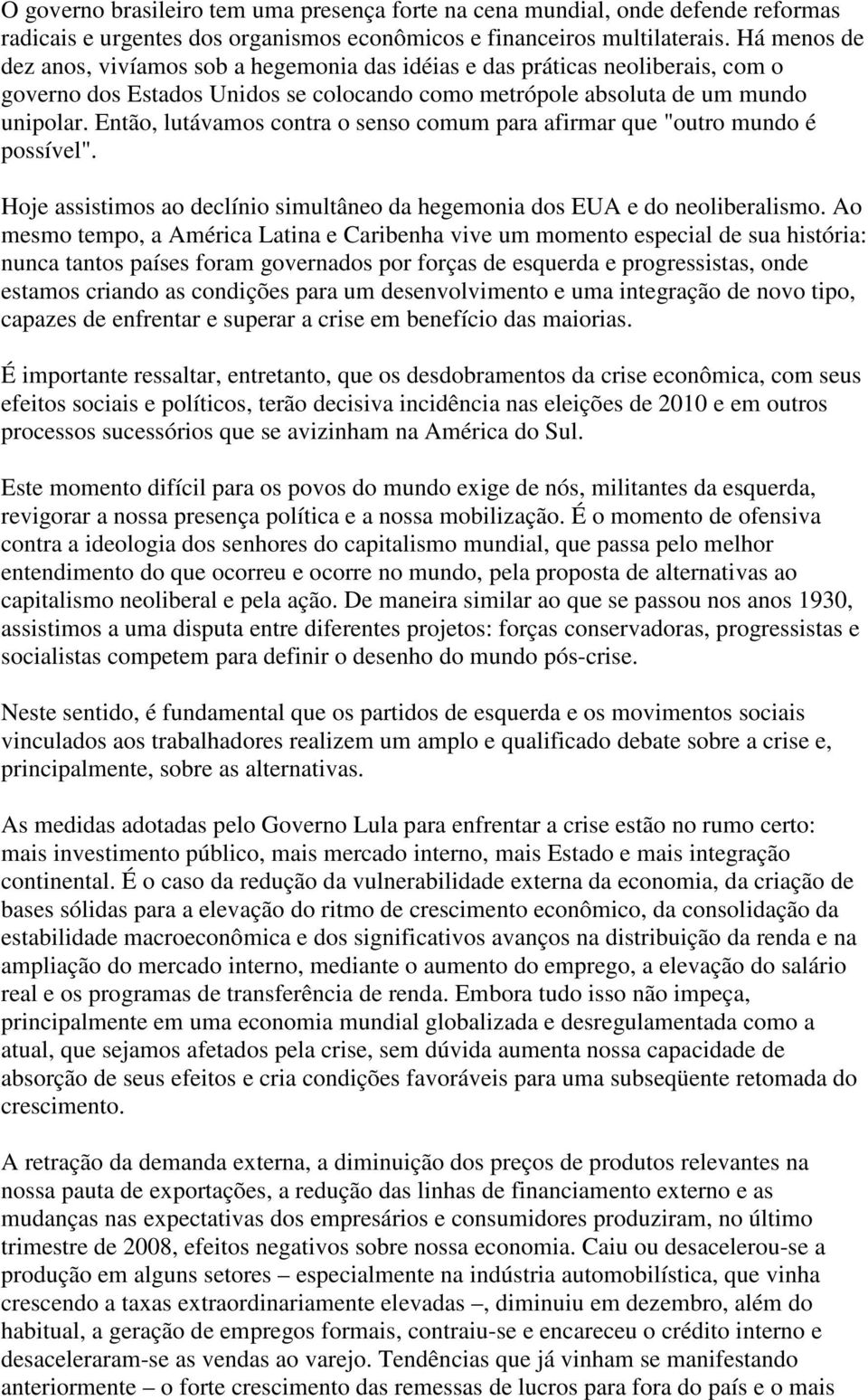 Então, lutávamos contra o senso comum para afirmar que "outro mundo é possível". Hoje assistimos ao declínio simultâneo da hegemonia dos EUA e do neoliberalismo.