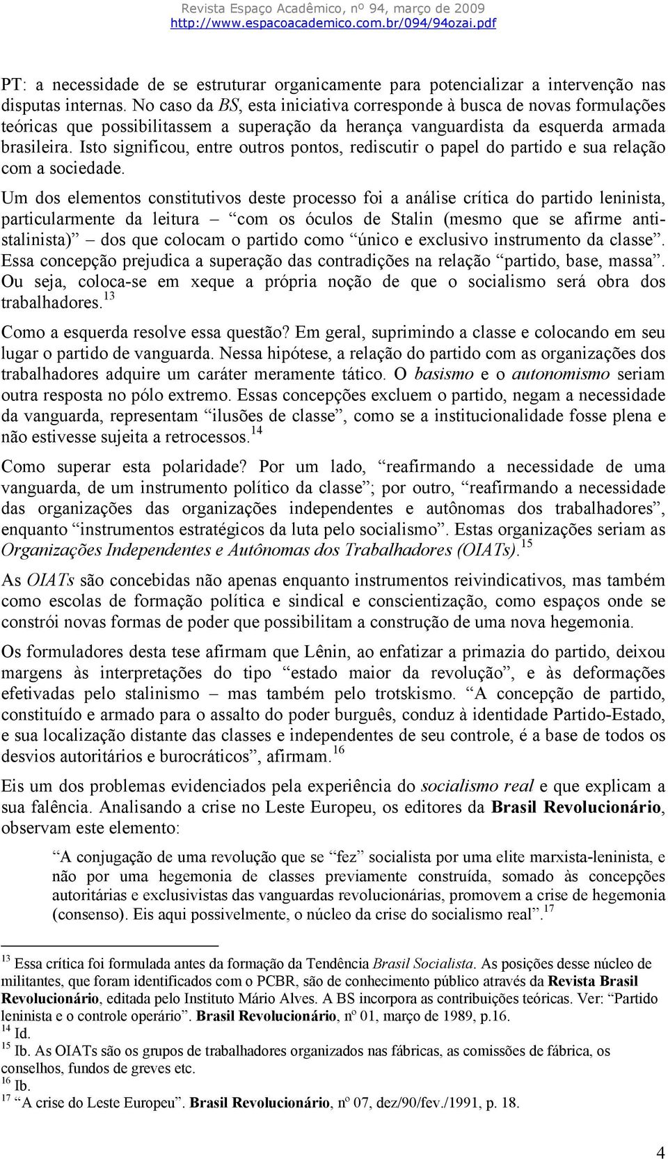 Isto significou, entre outros pontos, rediscutir o papel do partido e sua relação com a sociedade.