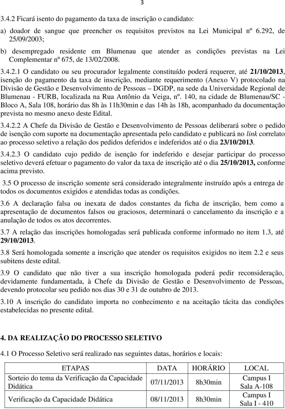 poderá requerer, até 21/10/2013, isenção do pagamento da taxa de inscrição, mediante requerimento (Anexo V) protocolado na Divisão de Gestão e Desenvolvimento de Pessoas DGDP, na sede da Universidade