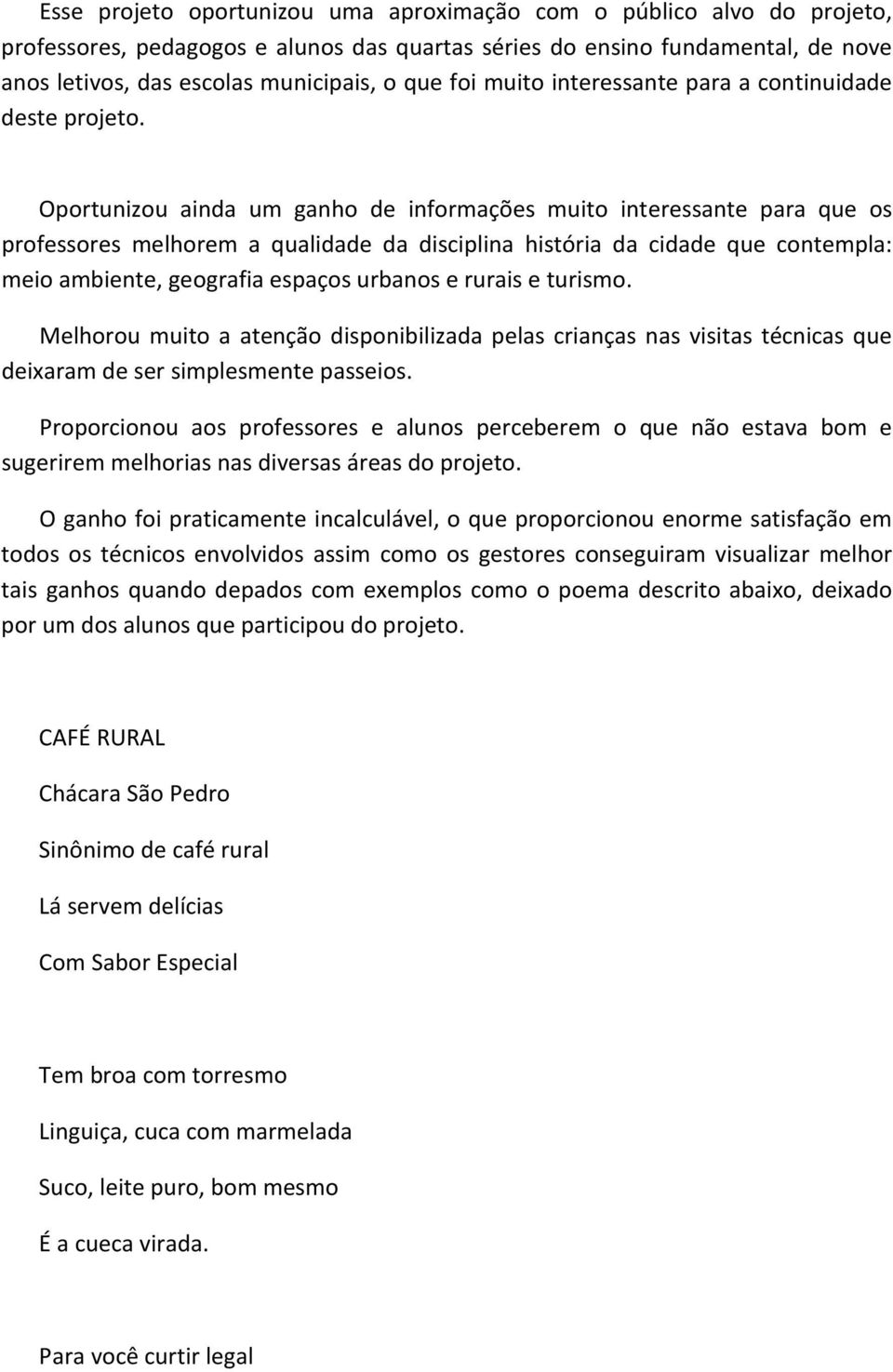 Oportunizou ainda um ganho de informações muito interessante para que os professores melhorem a qualidade da disciplina história da cidade que contempla: meio ambiente, geografia espaços urbanos e