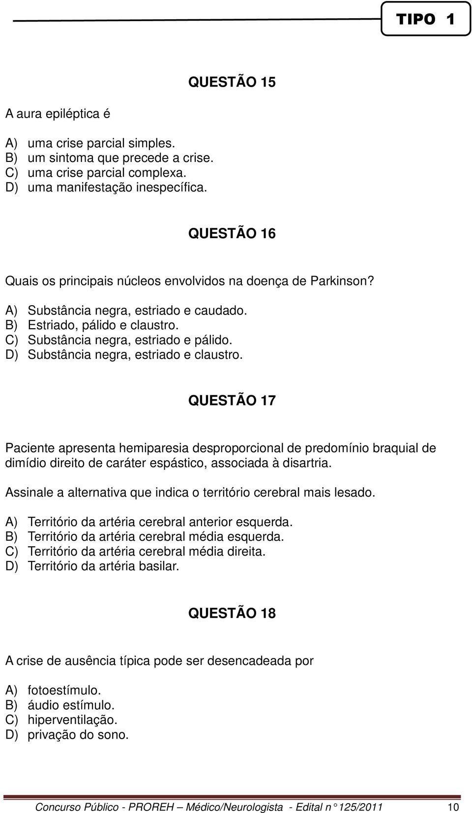 D) Substância negra, estriado e claustro. QUESTÃO 17 Paciente apresenta hemiparesia desproporcional de predomínio braquial de dimídio direito de caráter espástico, associada à disartria.