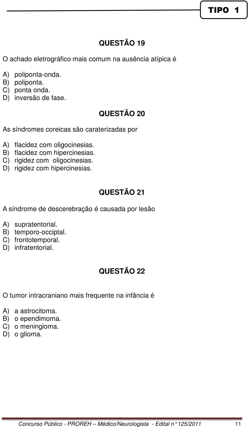 D) rigidez com hipercinesias. QUESTÃO 21 A síndrome de descerebração é causada por lesão A) supratentorial. B) temporo-occiptal. C) frontotemporal.