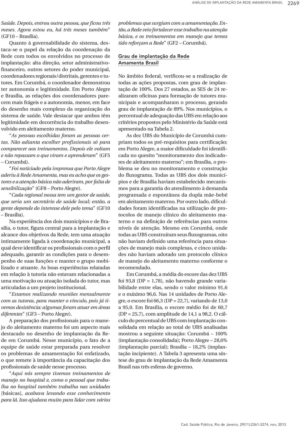 setores do poder municipal, coordenadores regionais/distritais, gerentes e tutores. Em Corumbá, o coordenador demonstrou ter autonomia e legitimidade.