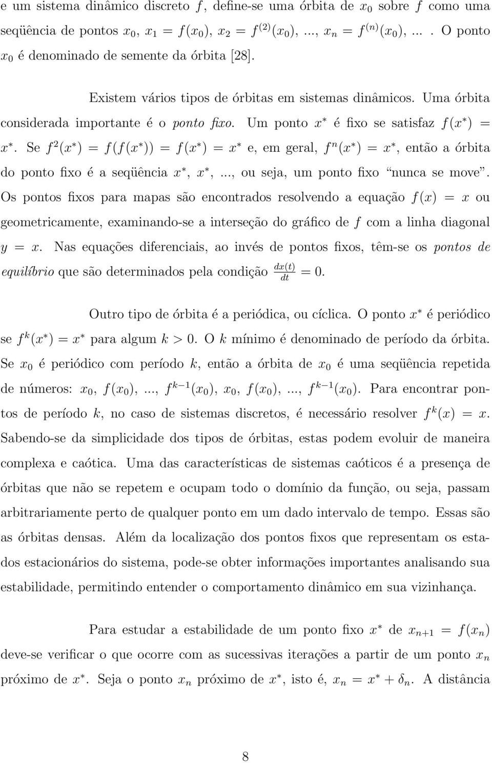 Se f 2 (x ) = f(f(x )) = f(x ) = x e, em geral, f (x ) = x, etão a órbita do poto fixo é a seqüêcia x, x,..., ou seja, um poto fixo uca se move.