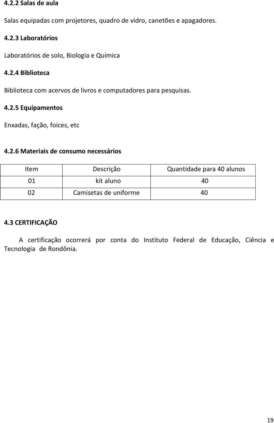 3 CERTIFICAÇÃO A certificação ocorrerá por conta do Instituto Federal de Educação, Ciência e Tecnologia de Rondônia. 19