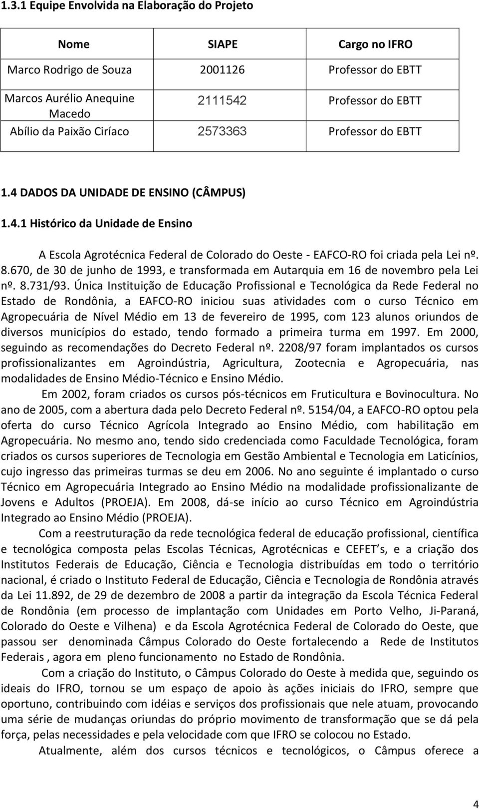 670, de 30 de junho de 1993, e transformada em Autarquia em 16 de novembro pela Lei nº. 8.731/93.