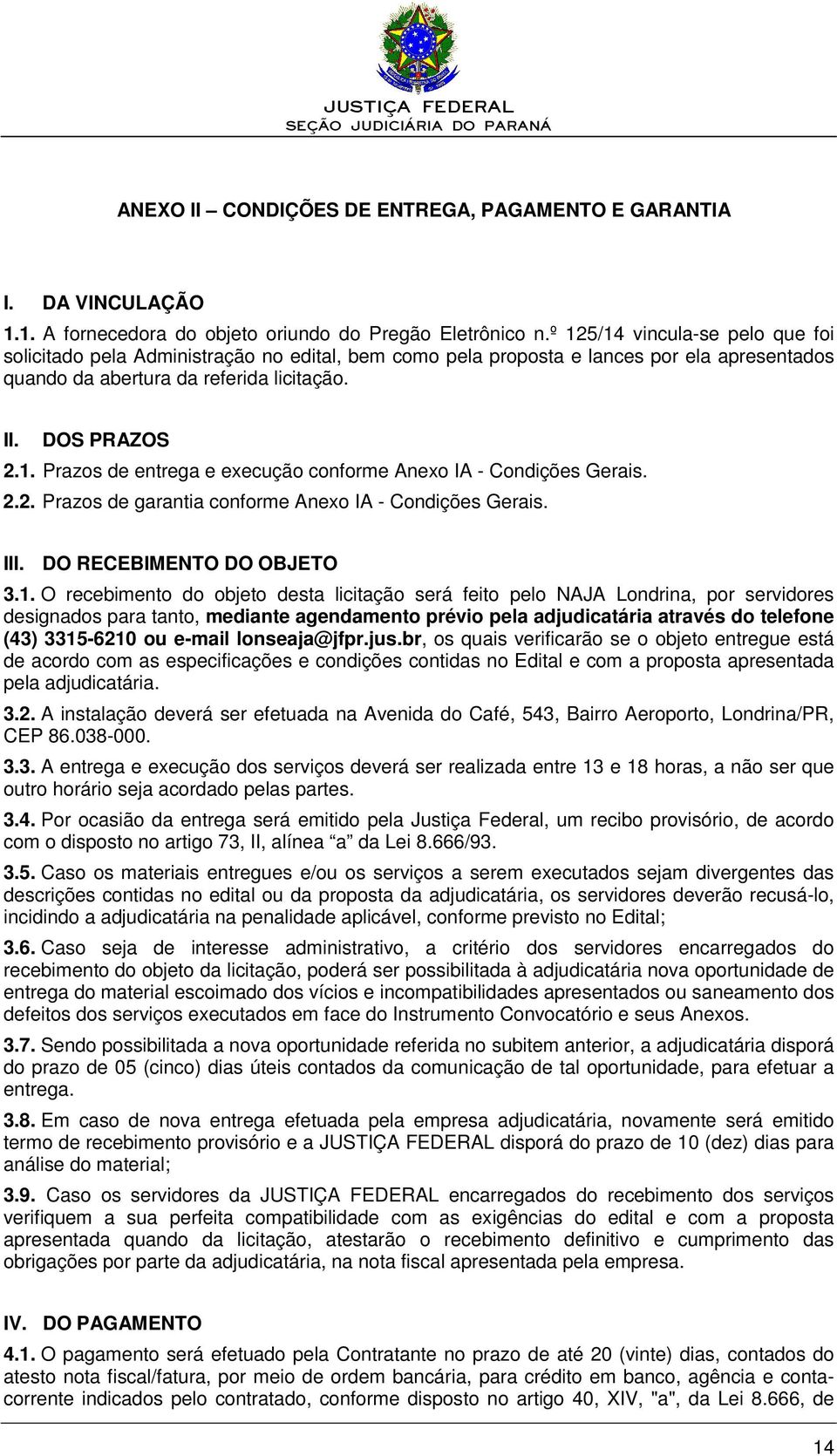 2.2. Prazos de garantia conforme Anexo IA - Condições Gerais. III. DO RECEBIMENTO DO OBJETO 3.1.