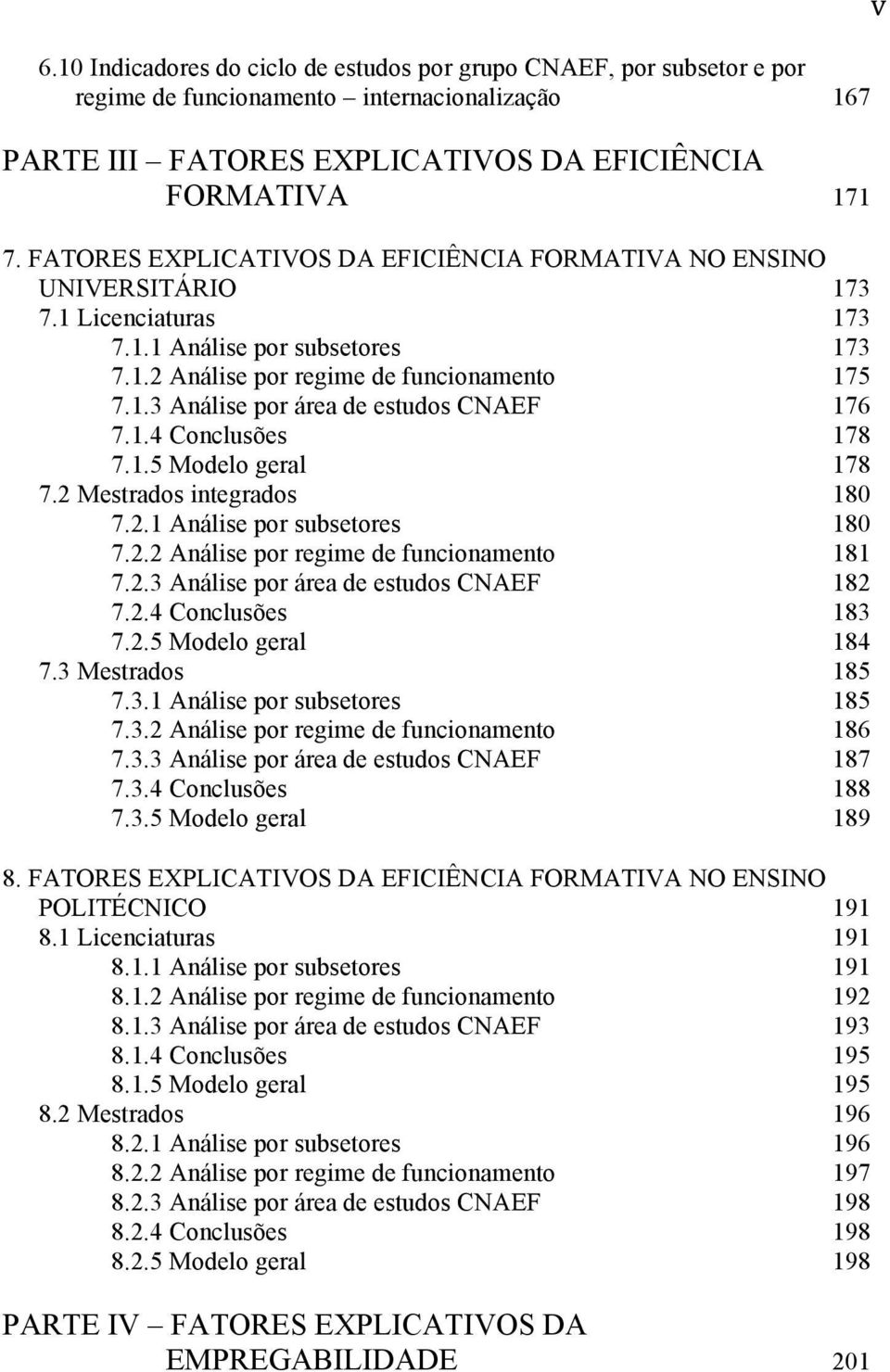 1.4 Conclusões 178 7.1.5 Modelo geral 178 7.2 Mestrados integrados 180 7.2.1 Análise por subsetores 180 7.2.2 Análise por regime de funcionamento 181 7.2.3 Análise por área de estudos CNAEF 182 7.2.4 Conclusões 183 7.