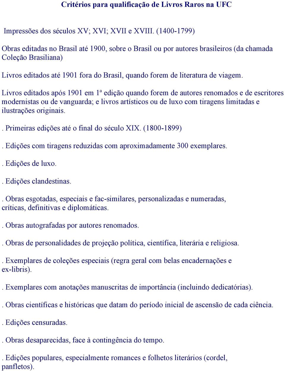 Livros editados após 1901 em 1ª edição quando forem de autores renomados e de escritores modernistas ou de vanguarda; e livros artísticos ou de luxo com tiragens limitadas e ilustrações originais.
