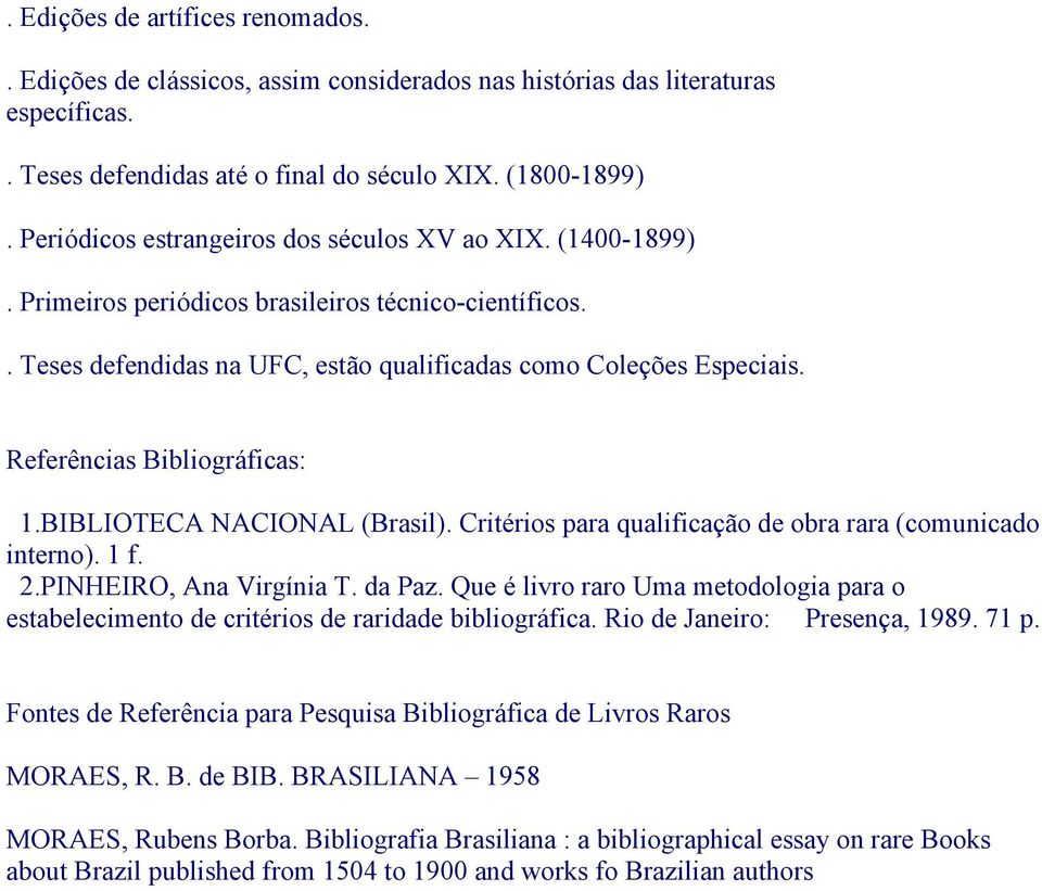 Referências Bibliográficas: 1.BIBLIOTECA NACIONAL (Brasil). Critérios para qualificação de obra rara (comunicado interno). 1 f. 2.PINHEIRO, Ana Virgínia T. da Paz.