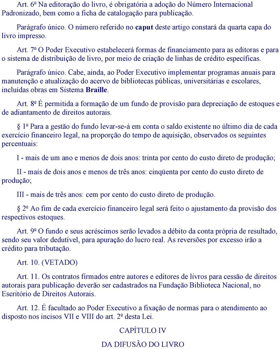 7 o O Poder Executivo estabelecerá formas de financiamento para as editoras e para o sistema de distribuição de livro, por meio de criação de linhas de crédito específicas. Parágrafo único.