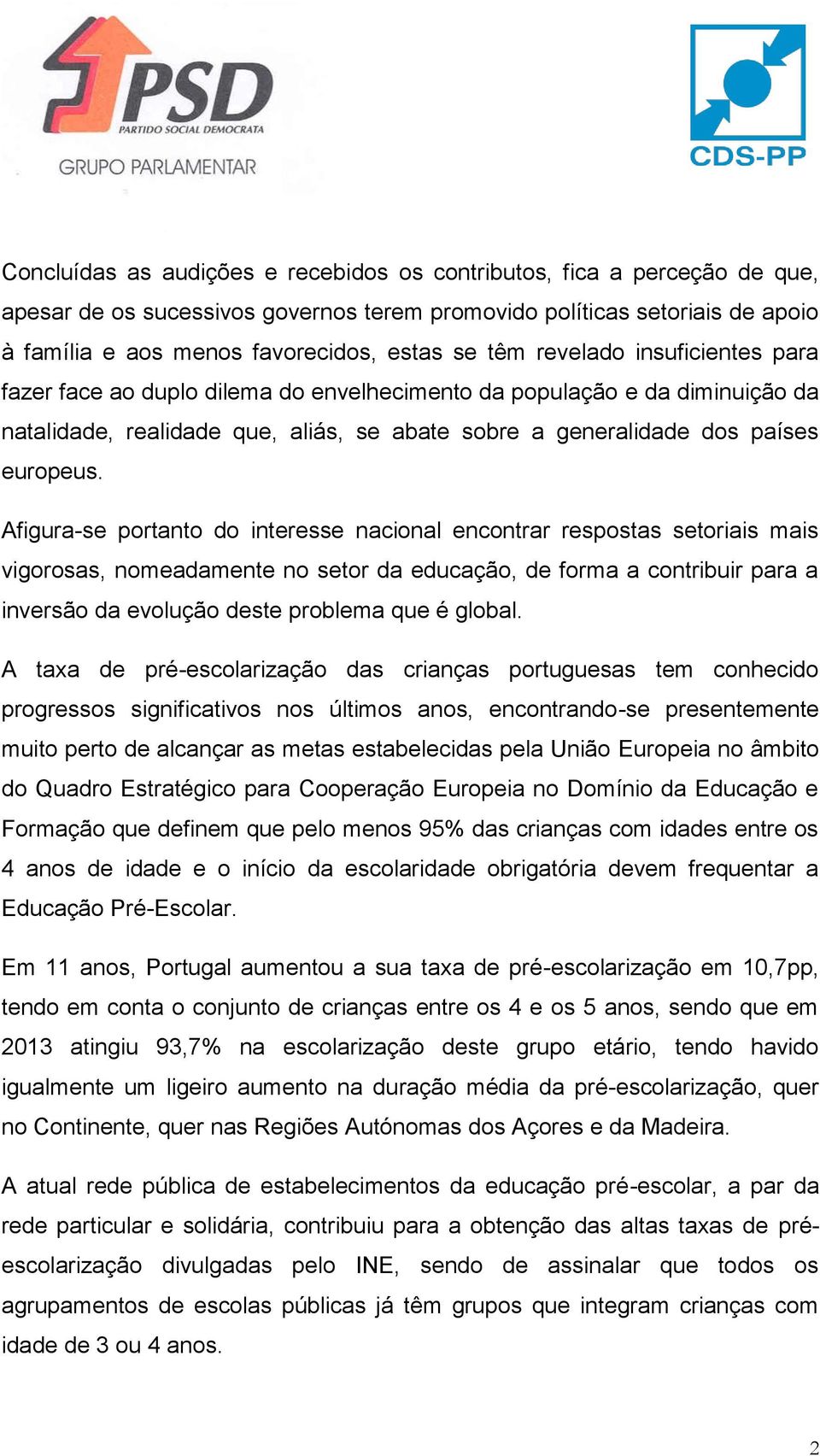 Afigura-se portanto do interesse nacional encontrar respostas setoriais mais vigorosas, nomeadamente no setor da educação, de forma a contribuir para a inversão da evolução deste problema que é