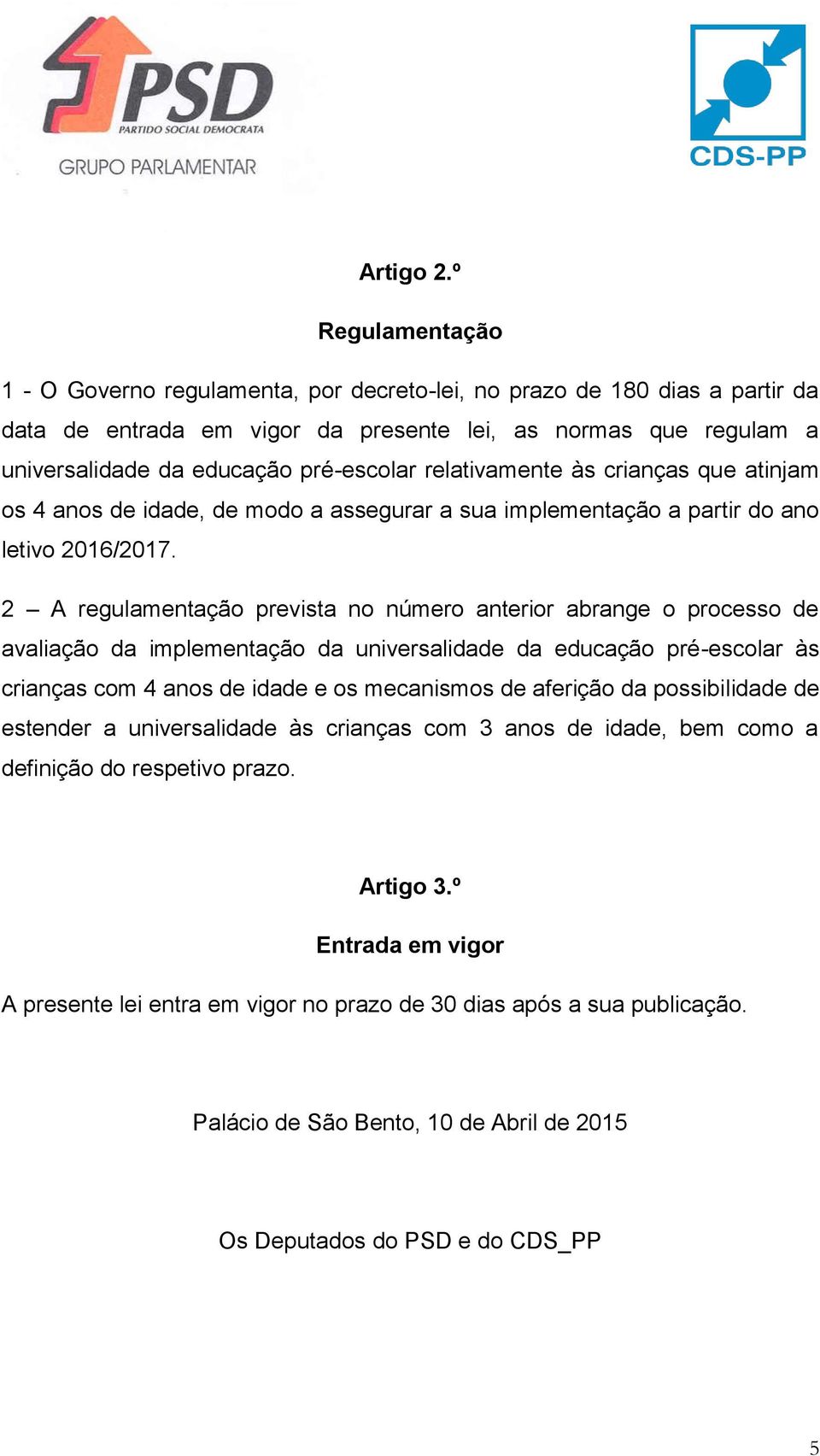 relativamente às crianças que atinjam os 4 anos de idade, de modo a assegurar a sua implementação a partir do ano letivo 2016/2017.