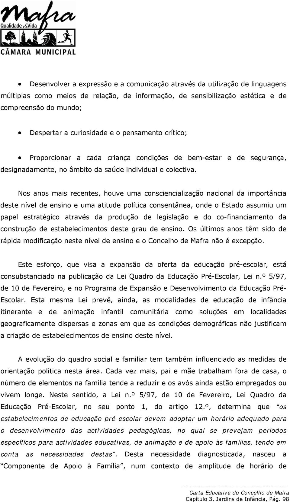 Nos anos mais recentes, houve uma consciencialização nacional da importância deste nível de ensino e uma atitude política consentânea, onde o Estado assumiu um papel estratégico através da produção