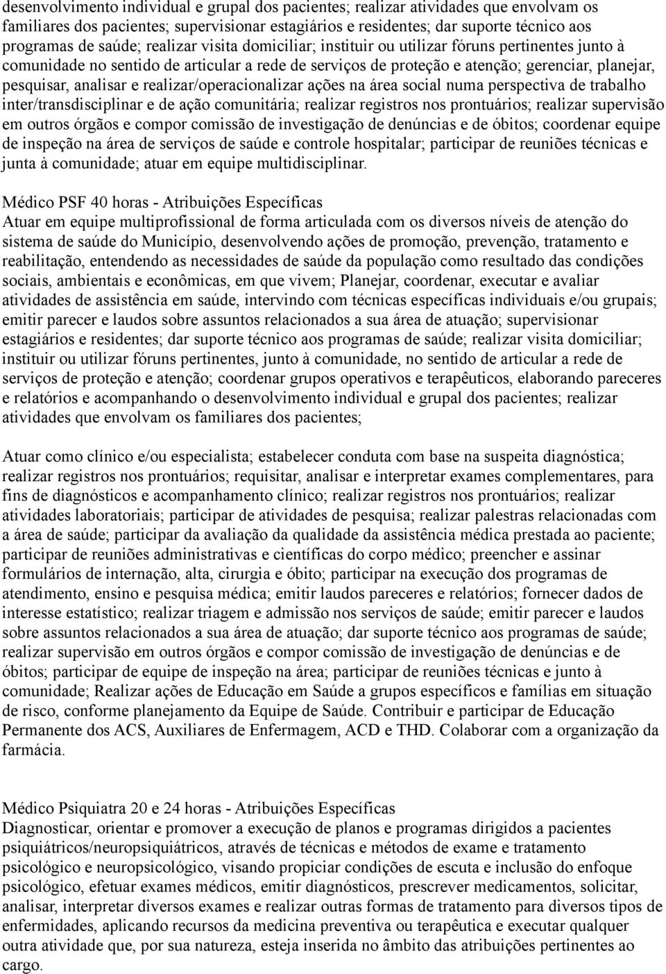 realizar/operacionalizar ações na área social numa perspectiva de trabalho inter/transdisciplinar e de ação comunitária; realizar registros nos prontuários; realizar supervisão em outros órgãos e