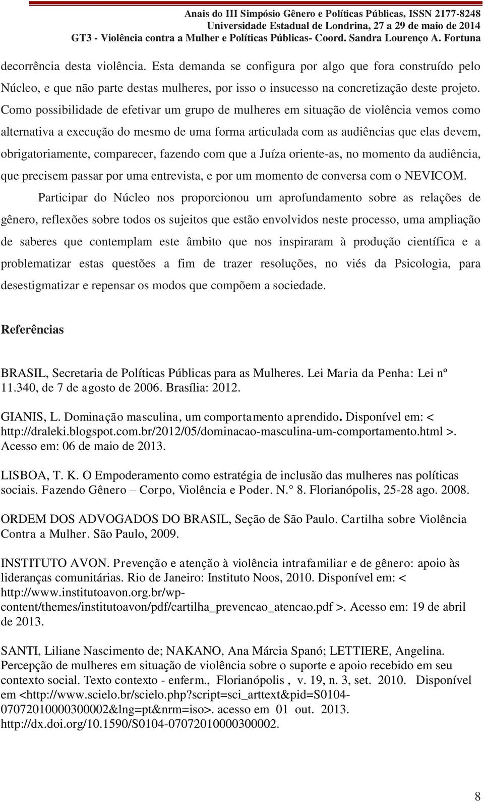 cm que a Juíza riente-as, n mment da audiência, que precisem passar pr uma entrevista, e pr um mment de cnversa cm NEVICOM.