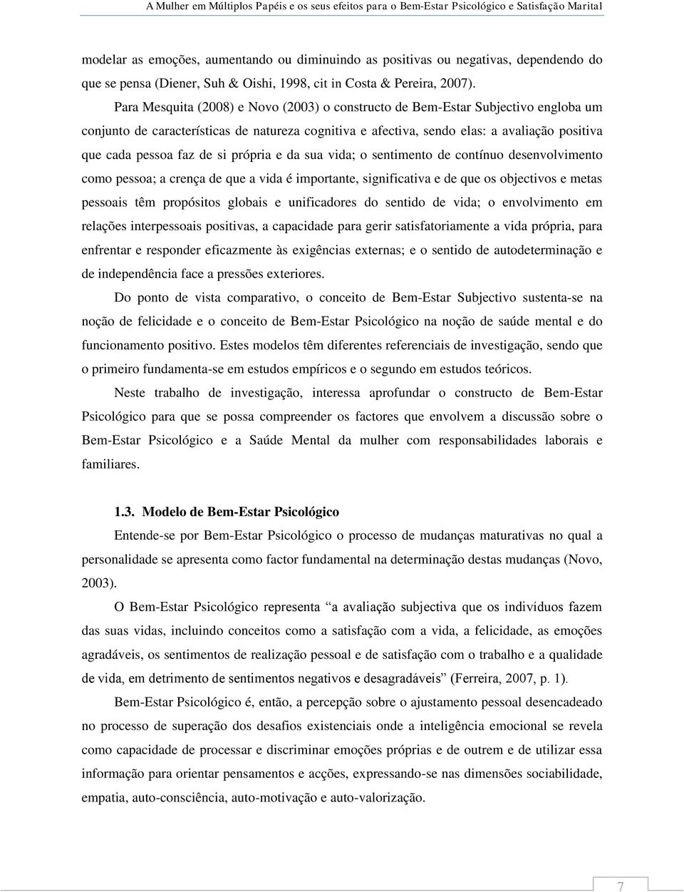 de si própria e da sua vida; o sentimento de contínuo desenvolvimento como pessoa; a crença de que a vida é importante, significativa e de que os objectivos e metas pessoais têm propósitos globais e