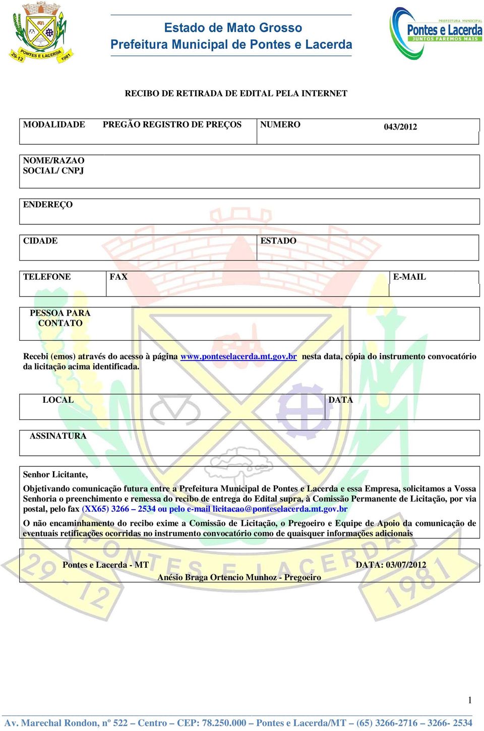 LOCAL DATA ASSINATURA Senhor Licitante, Objetivando comunicação futura entre a Prefeitura Municipal de Pontes e Lacerda e essa Empresa, solicitamos a Vossa Senhoria o preenchimento e remessa do