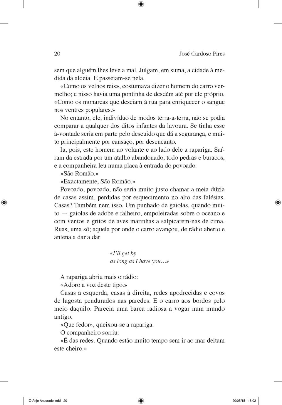 «Como os monarcas que desciam à rua para enriquecer o sangue nos ventres populares.» No entanto, ele, indivíduo de modos terra a terra, não se podia comparar a qualquer dos ditos infantes da lavoura.