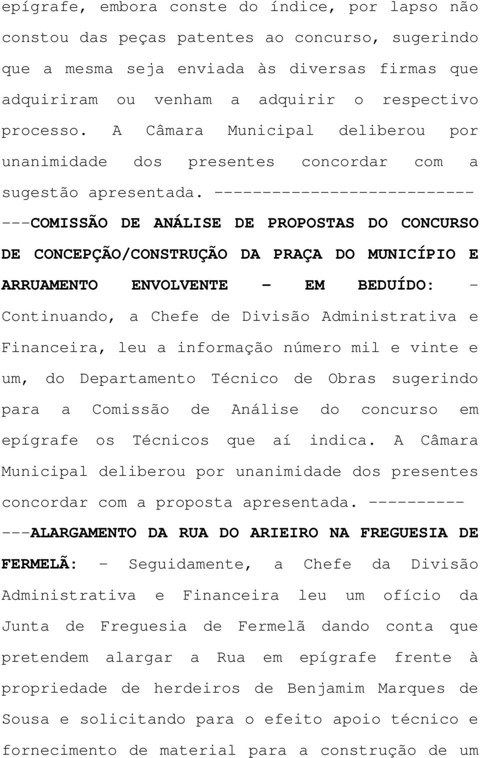 --------------------------- ---COMISSÃO DE ANÁLISE DE PROPOSTAS DO CONCURSO DE CONCEPÇÃO/CONSTRUÇÃO DA PRAÇA DO MUNICÍPIO E ARRUAMENTO ENVOLVENTE - EM BEDUÍDO: - Continuando, a Chefe de Divisão